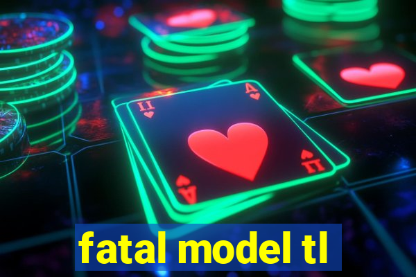 fatal model tl